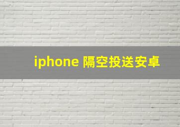 iphone 隔空投送安卓